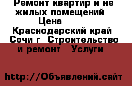 Ремонт квартир и не жилых помещений › Цена ­ 300 - Краснодарский край, Сочи г. Строительство и ремонт » Услуги   